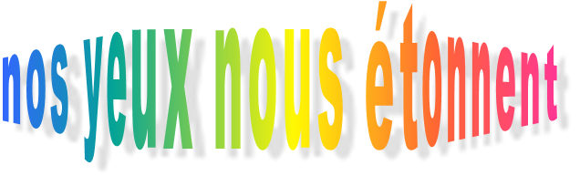 nos yeux nous étonnent